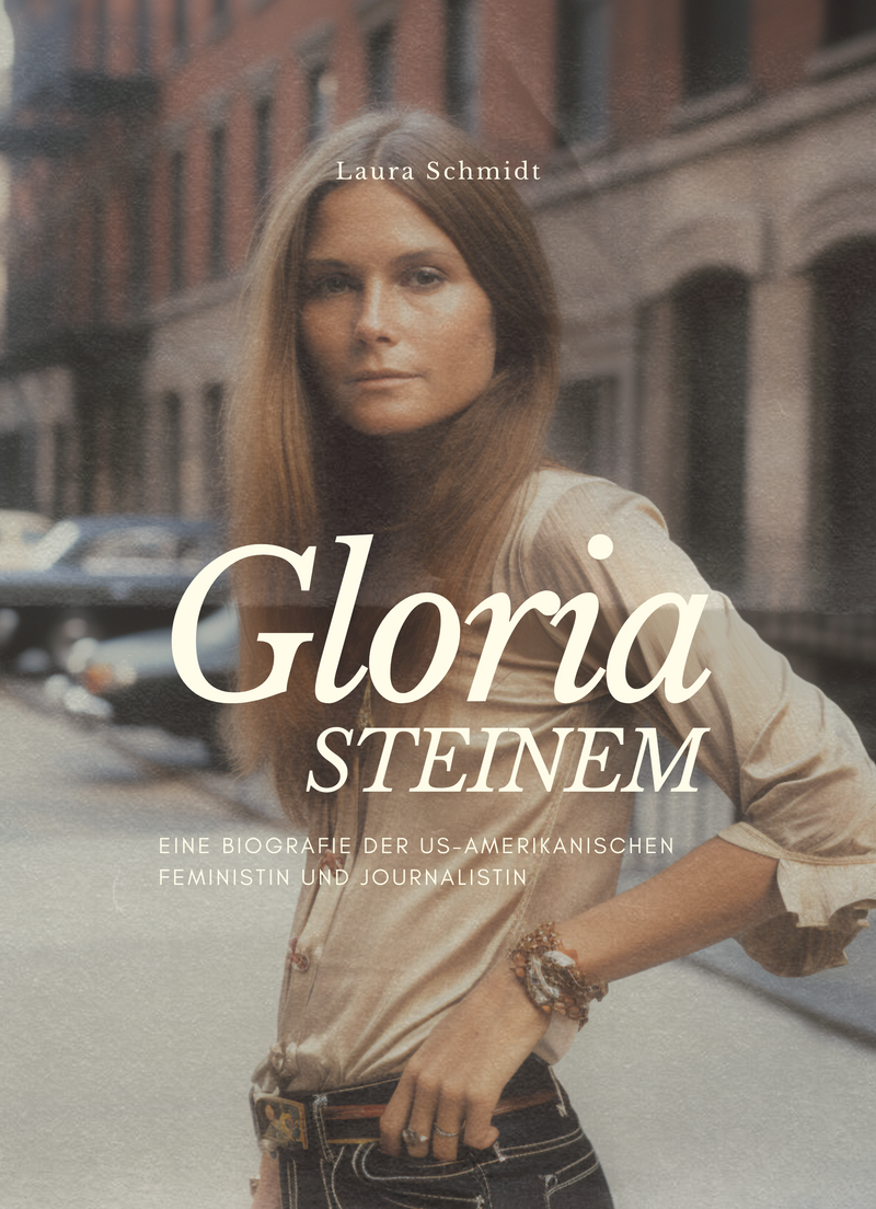 Gloria Steinem Eine Biografie der US-amerikanischen Feministin und Journalistin